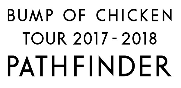 BUMP OF CHICKEN全国ツアータイトルが「BUMP OF CHICKEN TOUR 2017-2018 PATHFINDER」に決定＆追加公演発表！