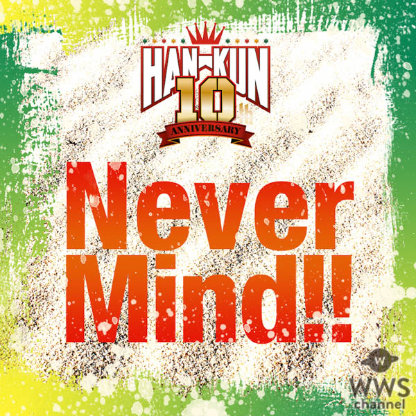 HAN-KUN、デビュー10周年を記念して新曲「Never Mind!!」のフリーダウンロードを開始！