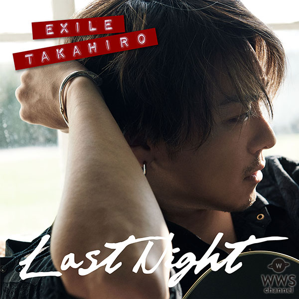 EXILE TAKAHIROの新曲「Last Night」の楽曲配信スタート！ 「Last Night」のMusic Videoも同時刻に解禁！